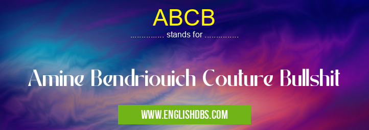ABCB means Amine Bendriouich Couture Bullshit ABCB
