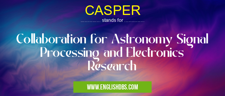 CASPER means Collaboration for Astronomy Signal Processing and Electronics Research CASPER