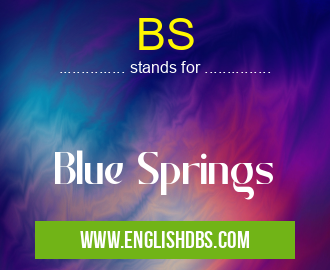BS means Blue Springs BS