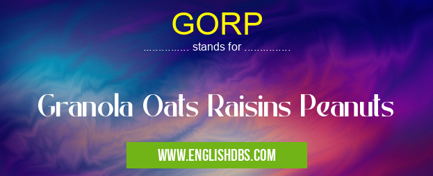 GORP means Granola Oats Raisins Peanuts GORP