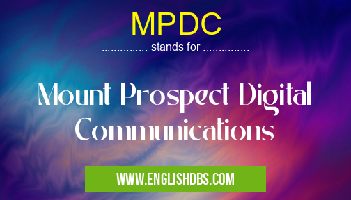 MPDC means Mount Prospect Digital Communications MPDC