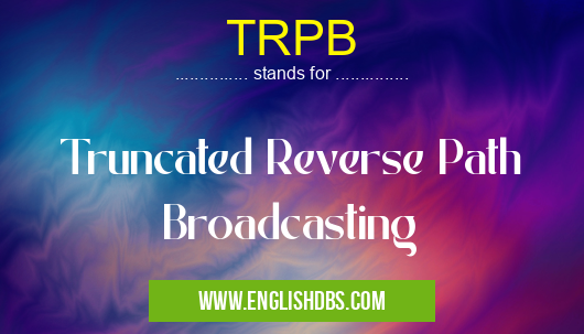 TRPB means Truncated Reverse Path Broadcasting TRPB