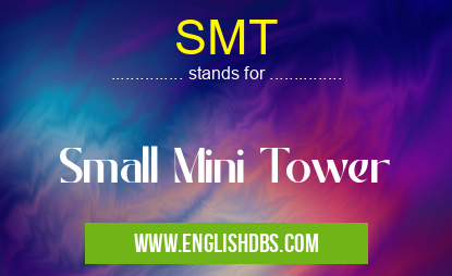 SMT means Small Mini Tower SMT