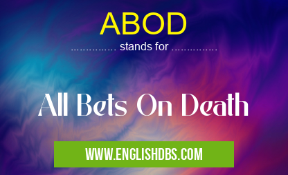 ABOD means All Bets On Death ABOD