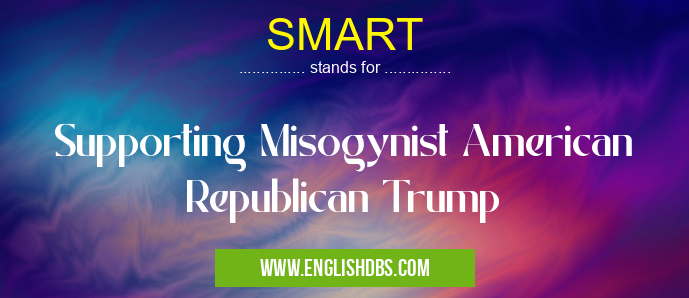 SMART means Supporting Misogynist American Republican Trump SMART