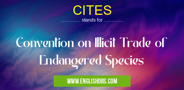 CITES means Convention on Illicit Trade of Endangered Species CITES