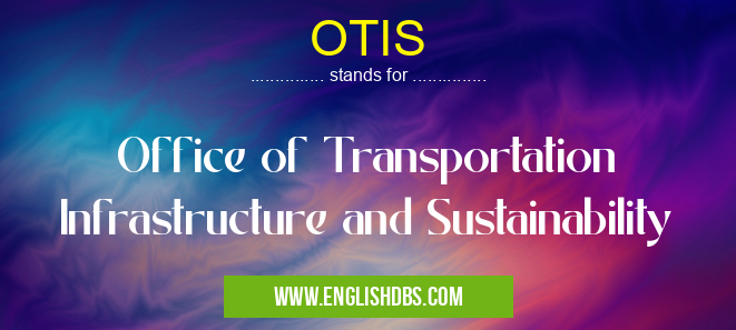 OTIS means Office of Transportation Infrastructure and Sustainability OTIS