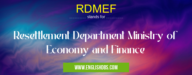 RDMEF means Resettlement Department Ministry of Economy and Finance RDMEF