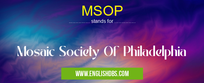 MSOP means Mosaic Society Of Philadelphia MSOP