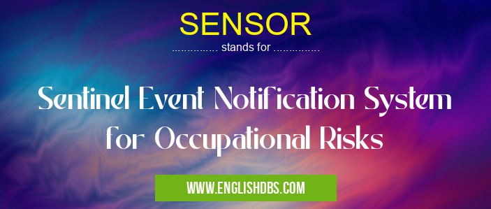 SENSOR means Sentinel Event Notification System for Occupational Risks SENSOR