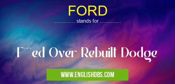 FORD means F***ed Over Rebuilt Dodge FORD