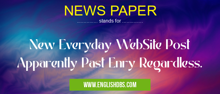 NEWS PAPER means New Everyday WebSite Post Apparently Past Enry Regardless. NEWS PAPER