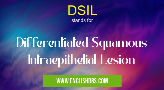 DSIL means Differentiated Squamous Intraepithelial Lesion DSIL