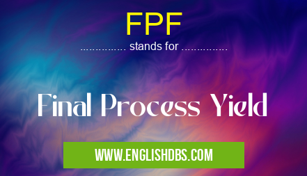 FPF means Final Process Yield FPF