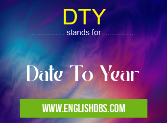 DTY means Date To Year DTY