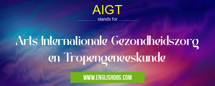 AIGT means Arts Internationale Gezondheidszorg en Tropengeneeskunde AIGT