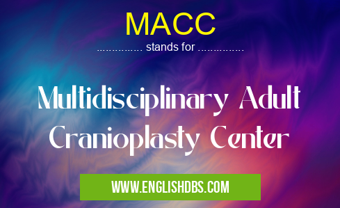 MACC means Multidisciplinary Adult Cranioplasty Center MACC