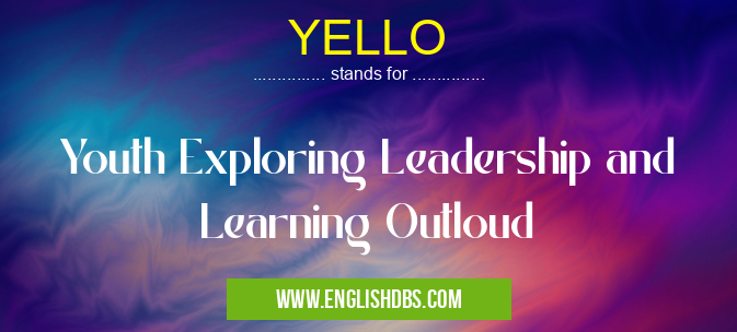 YELLO means Youth Exploring Leadership and Learning Outloud YELLO