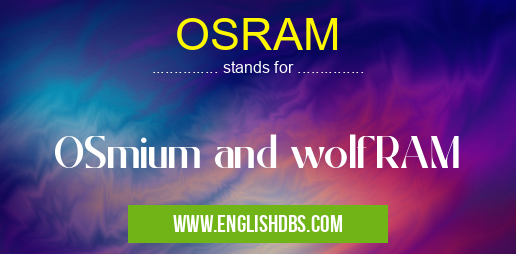 OSRAM means OSmium and wolfRAM OSRAM
