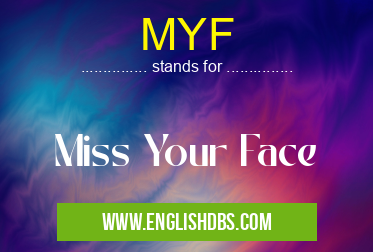 MYF means Miss Your Face MYF