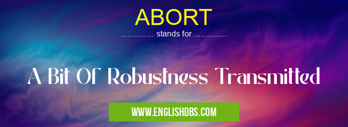ABORT means A Bit Of Robustness Transmitted ABORT