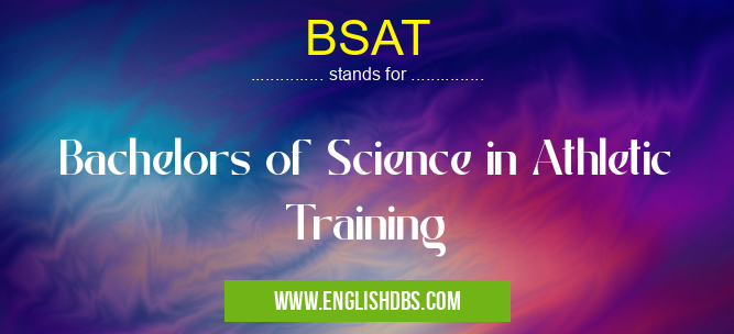 BSAT means Bachelors of Science in Athletic Training BSAT