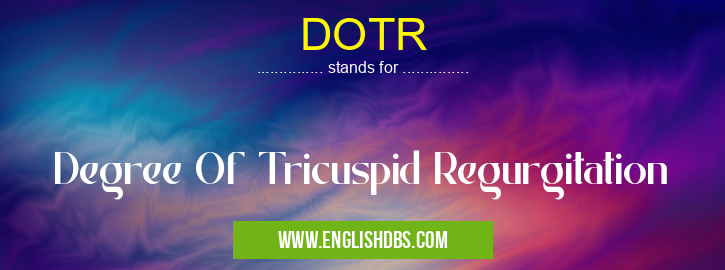 DOTR means Degree Of Tricuspid Regurgitation DOTR