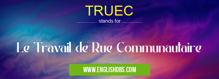TRUEC means Le Travail de Rue Communautaire TRUEC