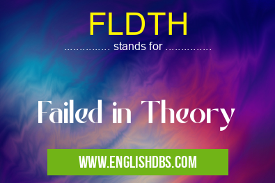 FLDTH means Failed in Theory FLDTH