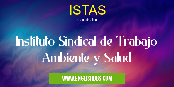 ISTAS means Instituto Sindical de Trabajo Ambiente y Salud ISTAS