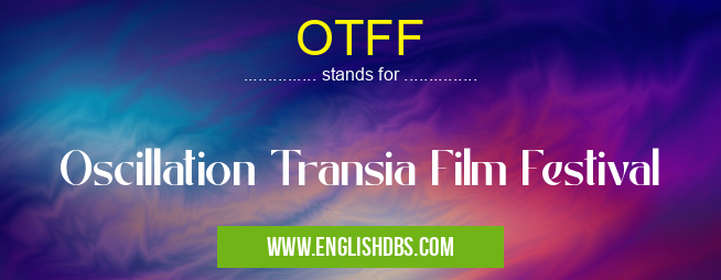 OTFF means Oscillation Transia Film Festival OTFF