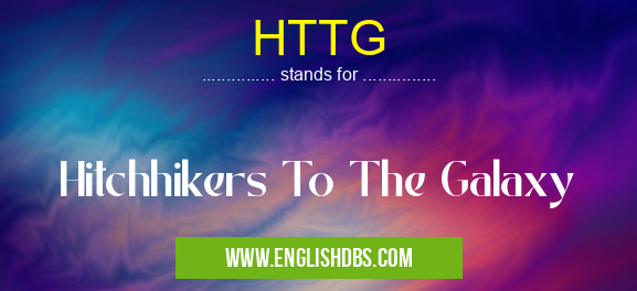 HTTG means Hitchhikers To The Galaxy HTTG