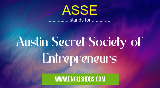 ASSE means Austin Secret Society of Entrepreneurs ASSE