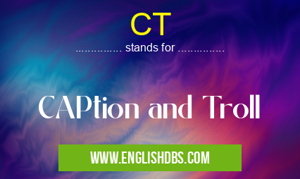 CT means CAPtion and Troll CT