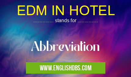 EDM IN HOTEL means Abbreviation EDM IN HOTEL