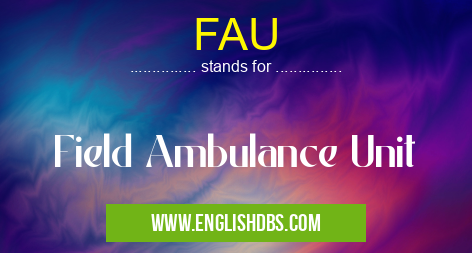 FAU means Field Ambulance Unit FAU