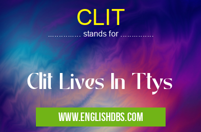 CLIT means Clit Lives In Ttys CLIT