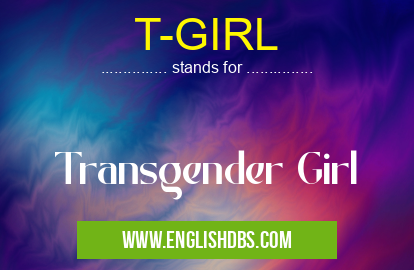 T-GIRL means Transgender Girl T-GIRL