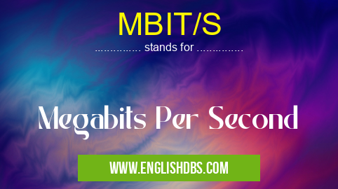 MBIT/S means Megabits Per Second MBIT/S
