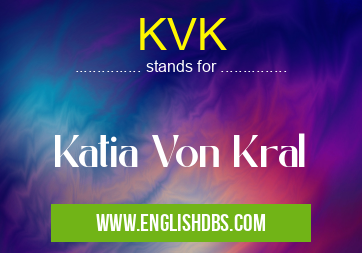 KVK means Katia Von Kral KVK