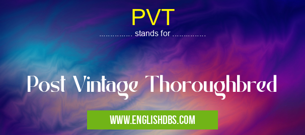 PVT means Post Vintage Thoroughbred PVT