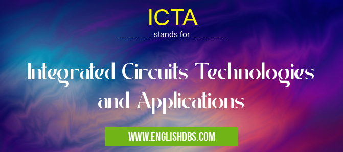 ICTA means Integrated Circuits Technologies and Applications ICTA