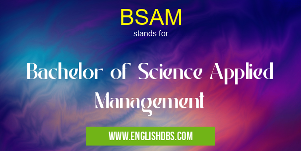 BSAM means Bachelor of Science Applied Management BSAM
