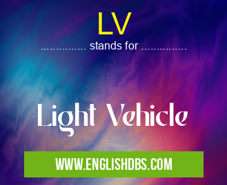 LV means Light Vehicle LV