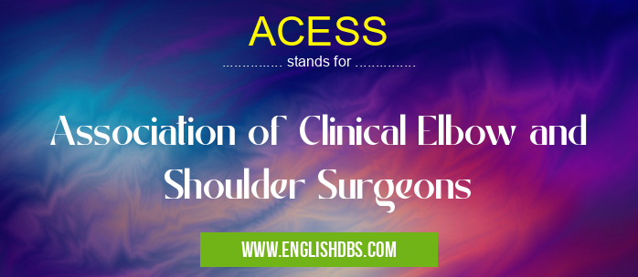 ACESS means Association of Clinical Elbow and Shoulder Surgeons ACESS