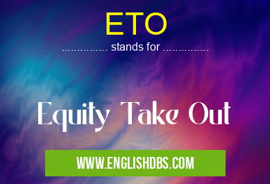 ETO means Equity Take Out ETO