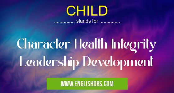 CHILD means Character Health Integrity Leadership Development CHILD