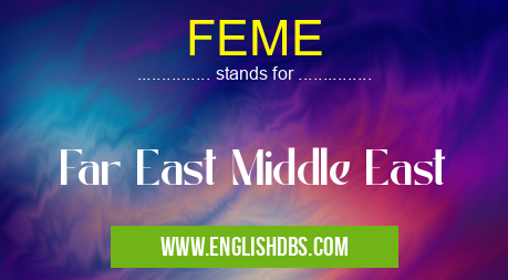 FEME means Far East Middle East FEME