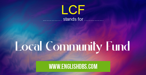 LCF means Local Community Fund LCF