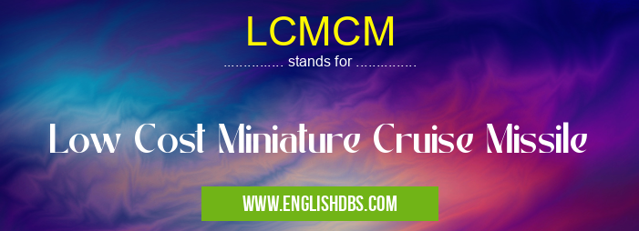LCMCM means Low Cost Miniature Cruise Missile LCMCM